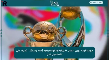 موعد قرعة دوري أبطال إفريقيا والكونفدرالية يُحدد رسميًا.. تعرف على التفاصيل الآن